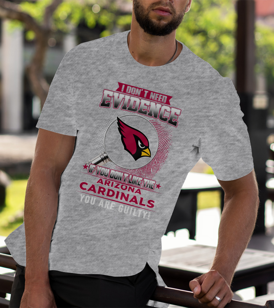 I Don't Need Evidence Arizona Cardinals You Are Guilty T-Shirt