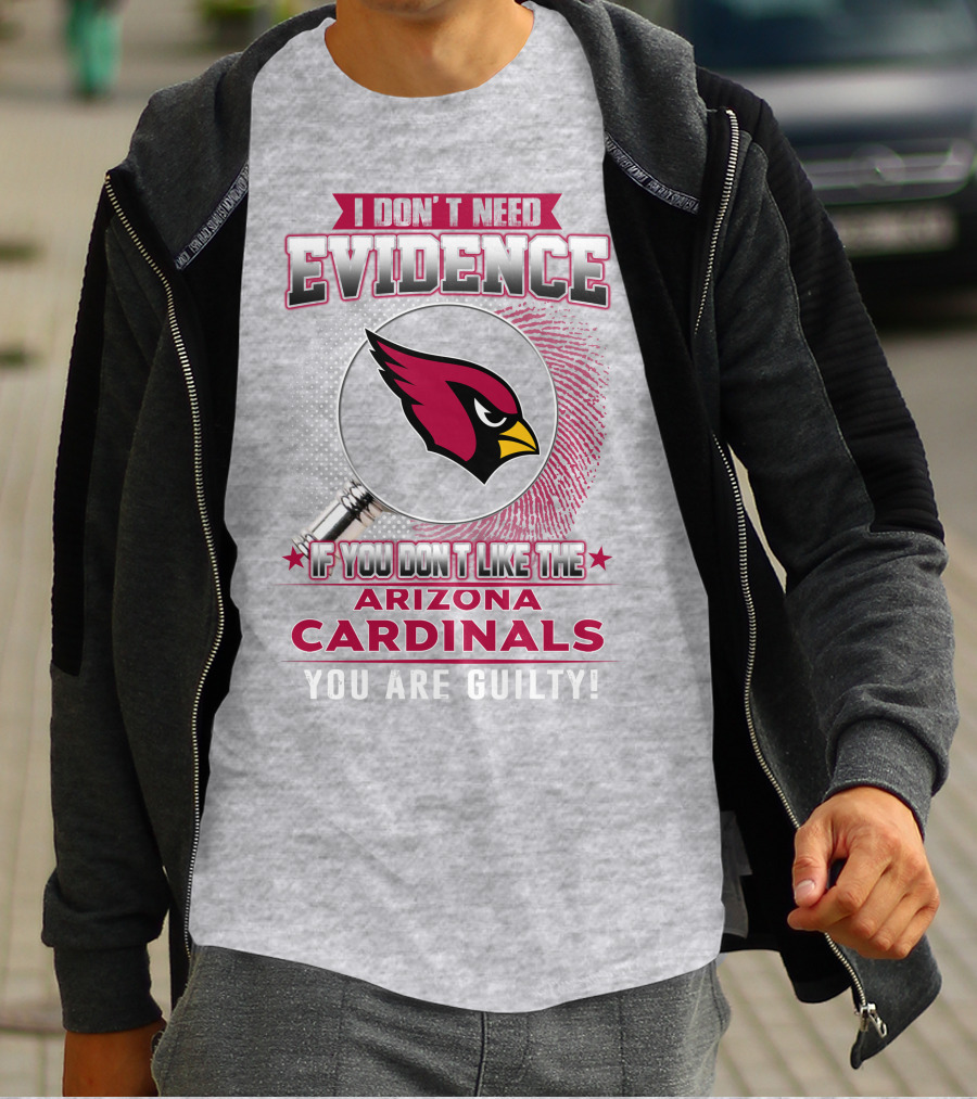 I Don't Need Evidence Arizona Cardinals You Are Guilty T-Shirt