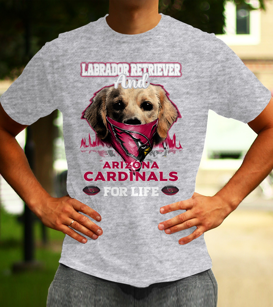 Labrador Retriever And Arizona Cardinals For Life T-Shirt