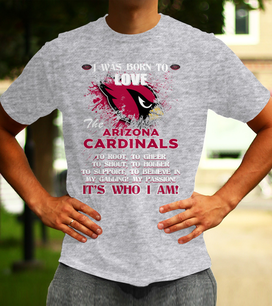 I Was Born To Love The Arizona Cardinals It's Who I Am T-Shirt
