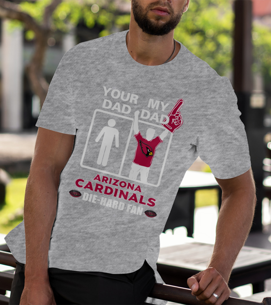 Your Dad My Dad Arizona Cardinals Die-Hard Fan T-Shirt