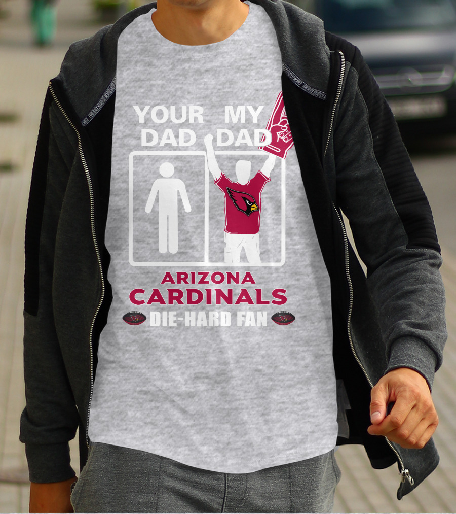Your Dad My Dad Arizona Cardinals Die-Hard Fan T-Shirt