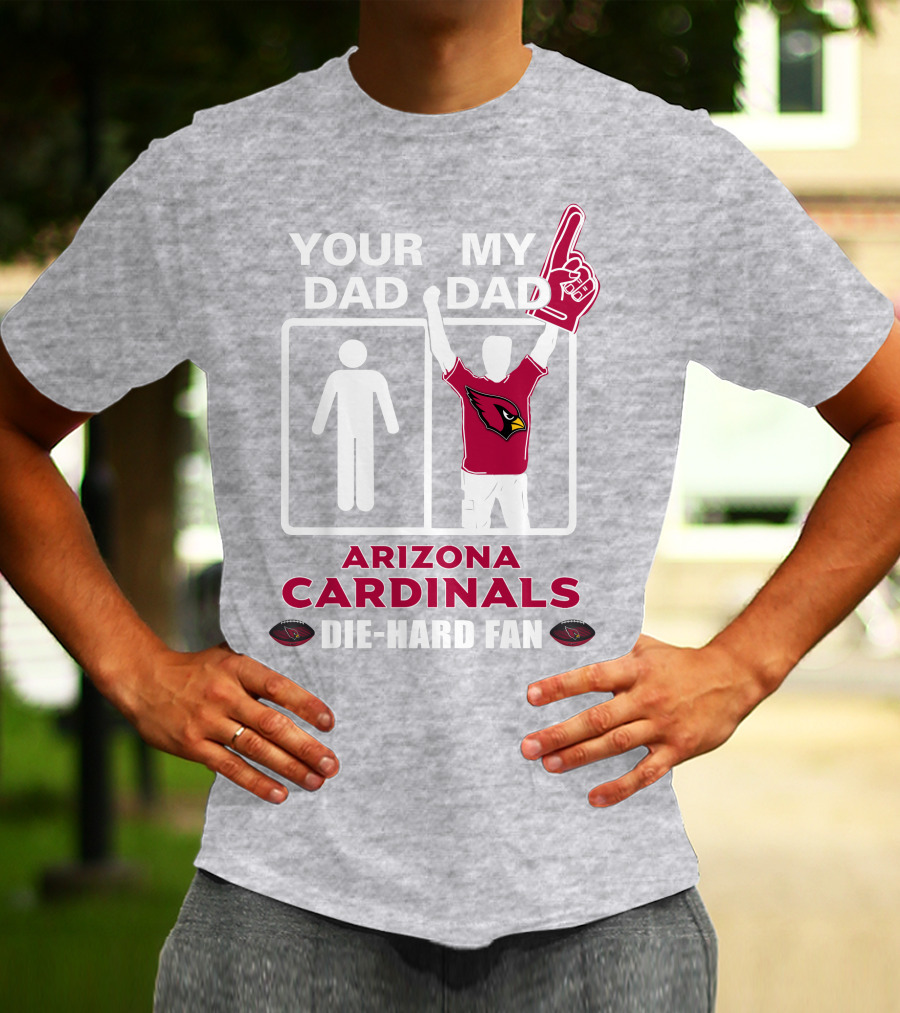 Your Dad My Dad Arizona Cardinals Die-Hard Fan T-Shirt