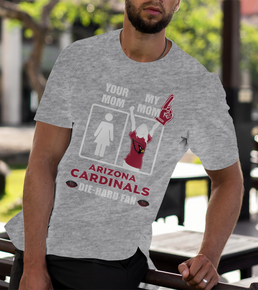 Your Mom My Mom Arizona Cardinals Die-Hard Fan T-Shirt