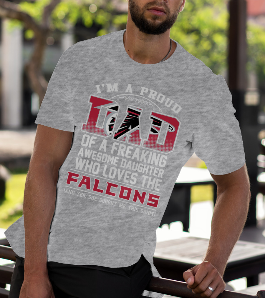I'm A Proud Dad Of A Freaking Awesome Daughter Who Loves The Falcons T-Shirt