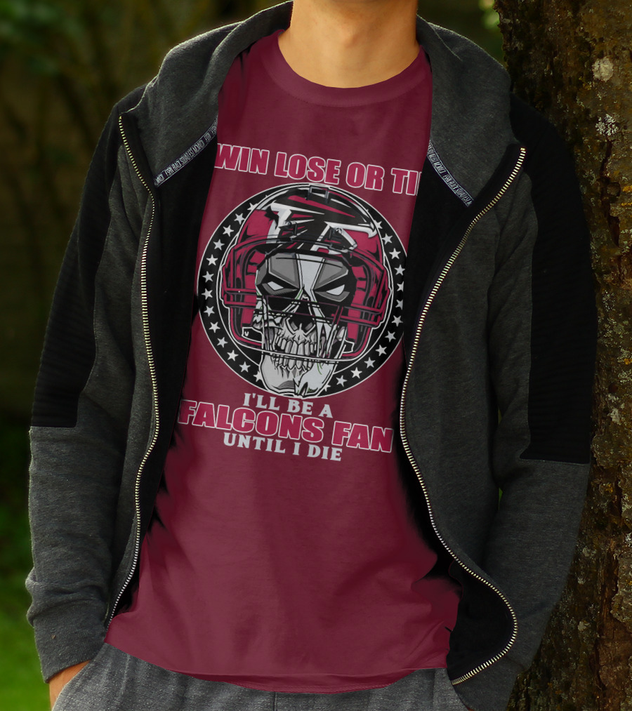 Win Lose Or Tie I'll Be A Falcons Fan Until I Die Atlanta Falcons T-Shirt