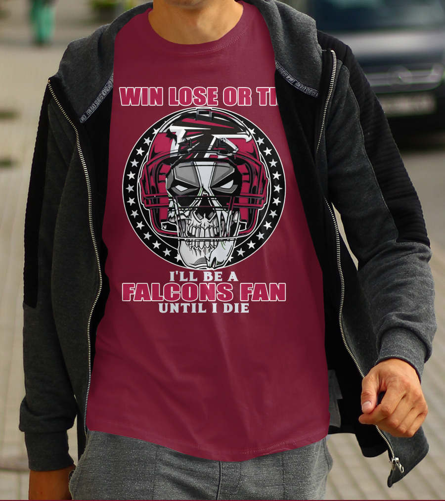 Win Lose Or Tie I'll Be A Falcons Fan Until I Die Atlanta Falcons T-Shirt