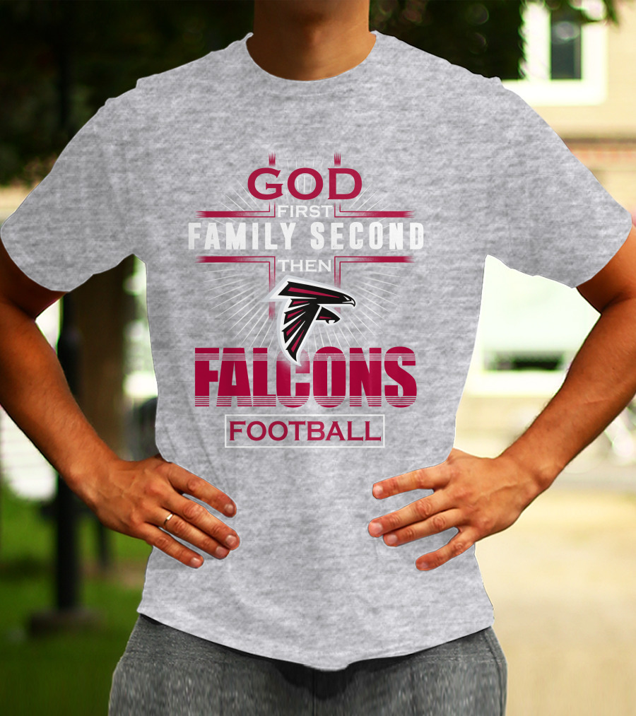 God First Family Second Then Atlanta Falcons Football T-Shirt