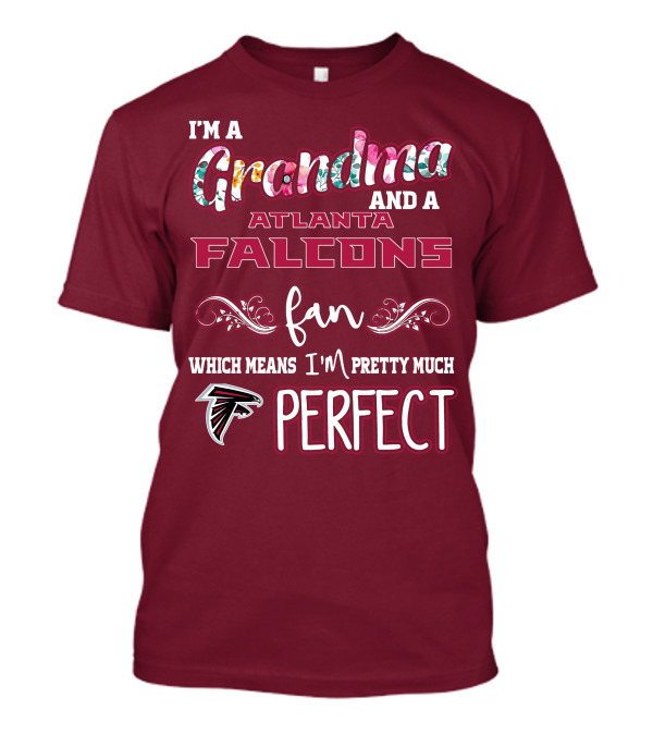 I'm A Grandma And A Atlanta Falcons Fan Which Means I'm Pretty Much Perfect T-Shirt