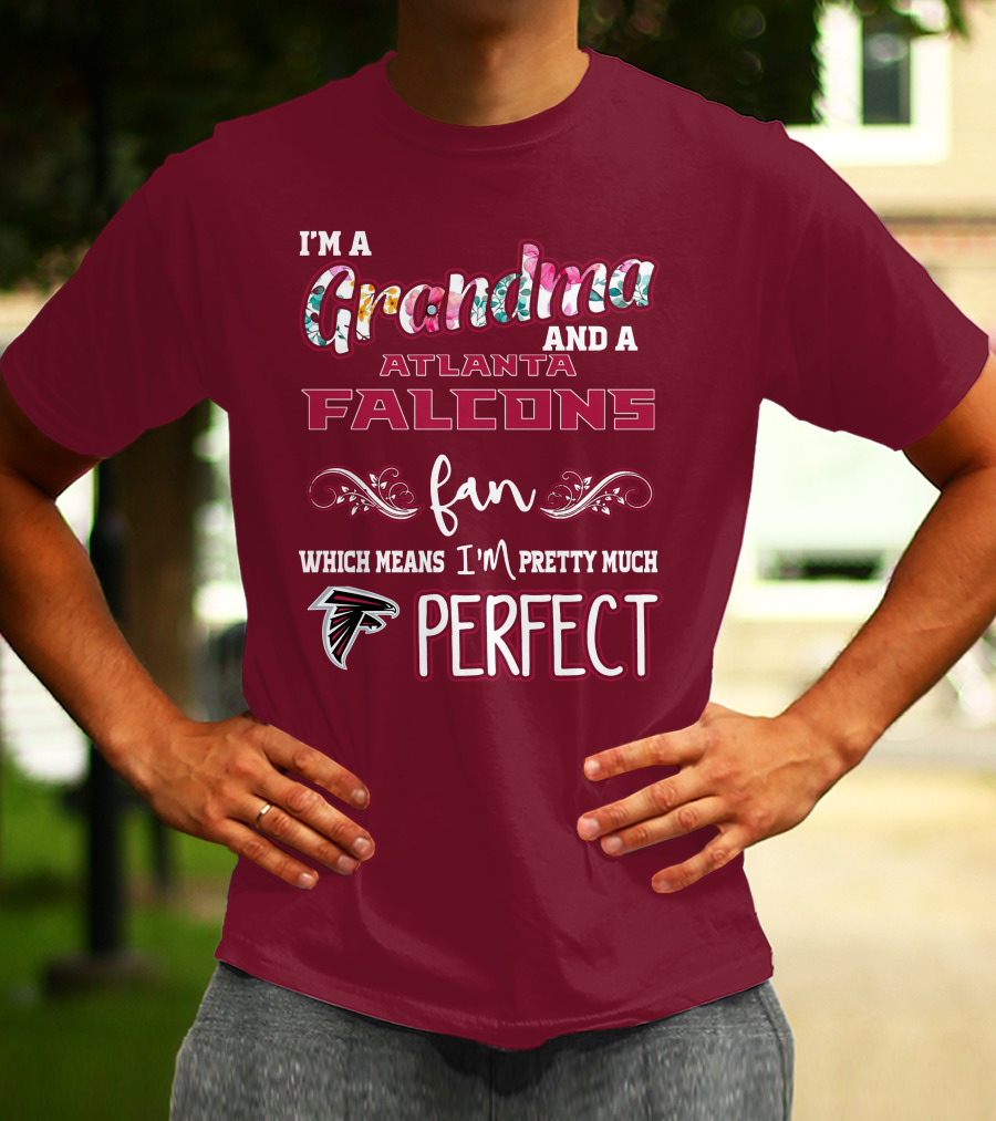 I'm A Grandma And A Atlanta Falcons Fan Which Means I'm Pretty Much Perfect T-Shirt