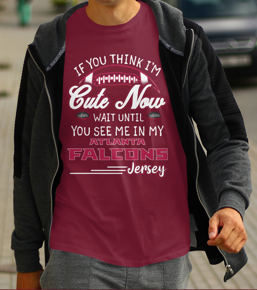 If You Think I'm Cute Now Wait Until You See Me In My Atlanta Falcons Jersey T-Shirt