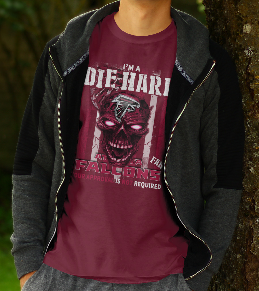 I'm A Die Hard Atlanta Falcons Fan Your Approval Is Not Required T-Shirt