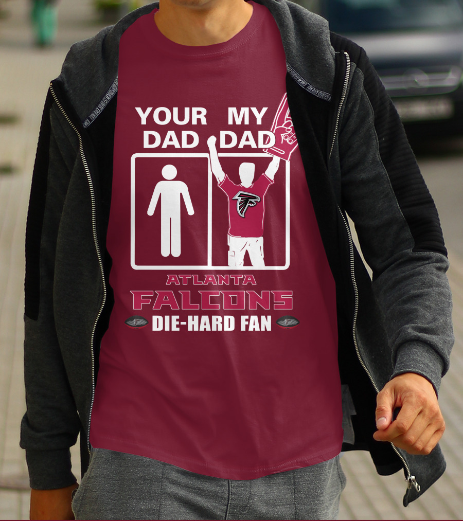 YOUR DAD MY DAD ATLANTA FALCONS DIE-HARD FAN T-Shirt