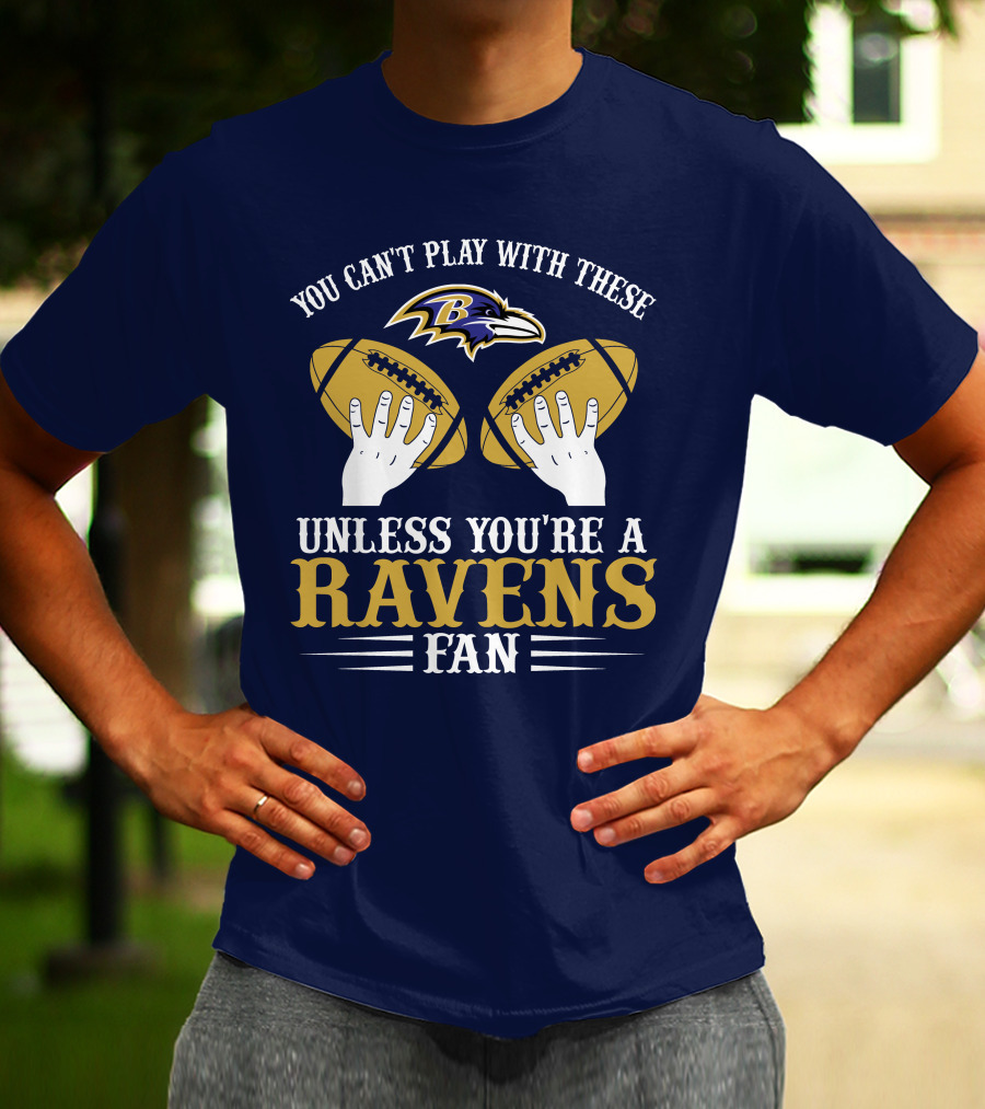 You Can't Play With These Unless You're A Ravens Fan Baltimore Ravens T-Shirt