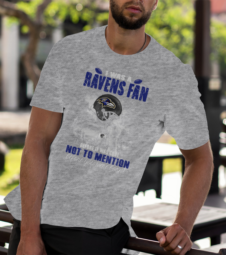 I Was A Baltimore Ravens Fan Before It Was Cool Not To Mention Before You Were Born T-Shirt