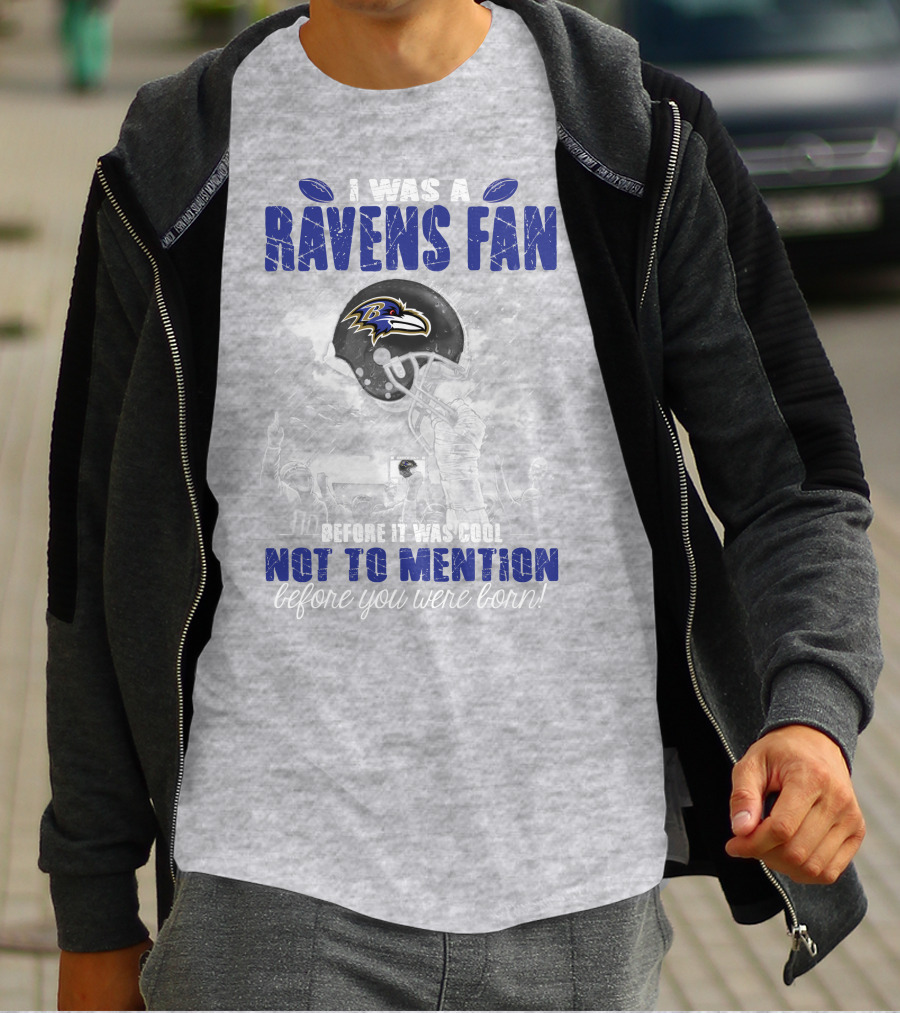 I Was A Baltimore Ravens Fan Before It Was Cool Not To Mention Before You Were Born T-Shirt