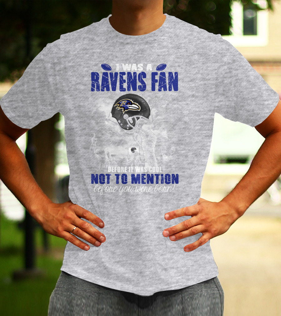I Was A Baltimore Ravens Fan Before It Was Cool Not To Mention Before You Were Born T-Shirt