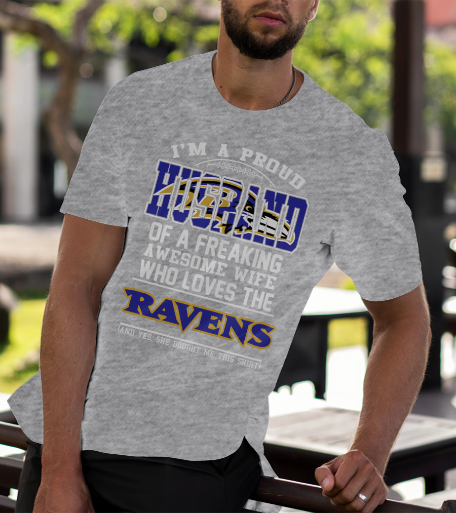 I'm A Proud Husband Of A Freaking Awesome Wife Who Loves The Ravens (And Yes She Bought Me This Shirt) T-Shirt