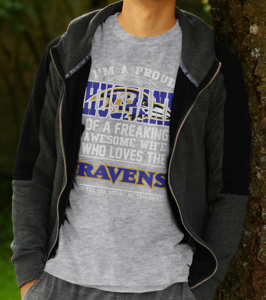 I'm A Proud Husband Of A Freaking Awesome Wife Who Loves The Ravens (And Yes She Bought Me This Shirt) T-Shirt