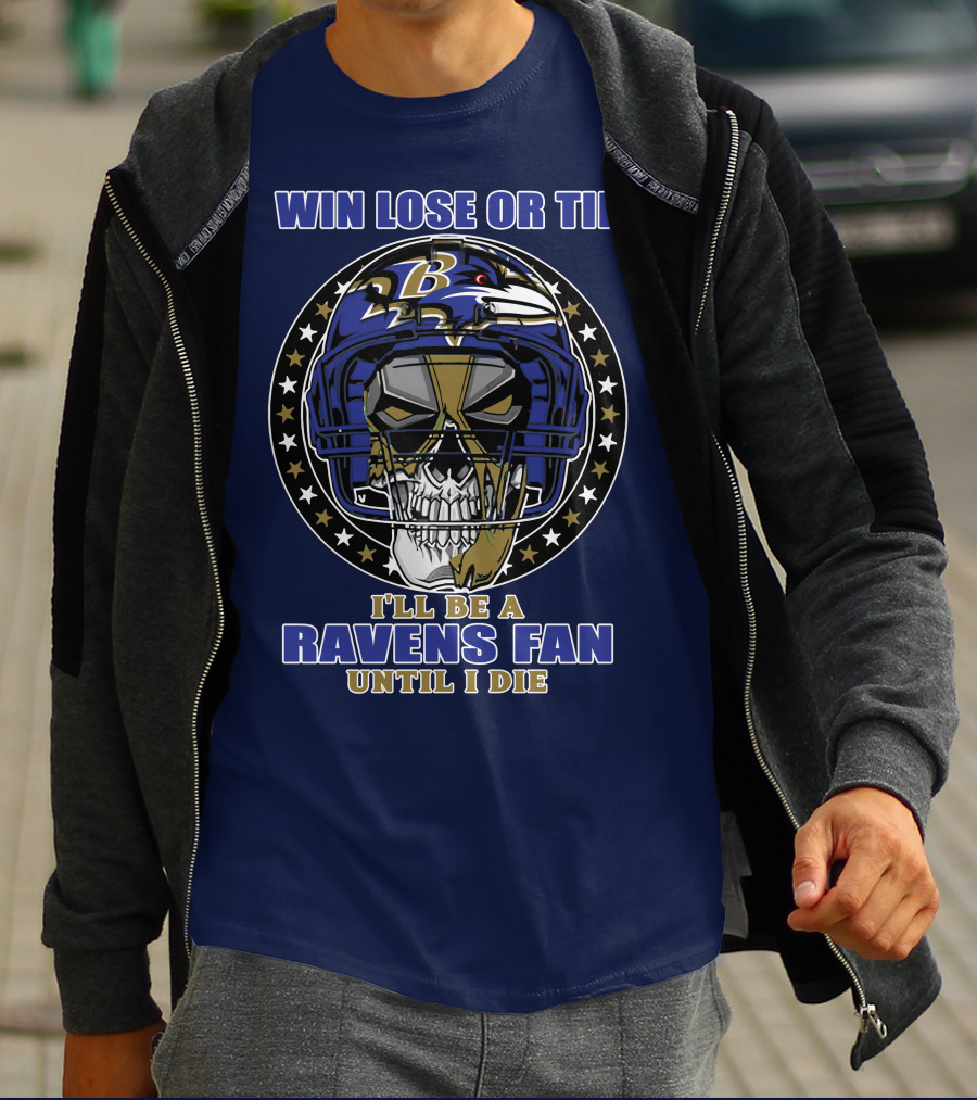 Win Lose Or Tie I'll Be A Ravens Fan Until I Die Baltimore Ravens 74 T-Shirt