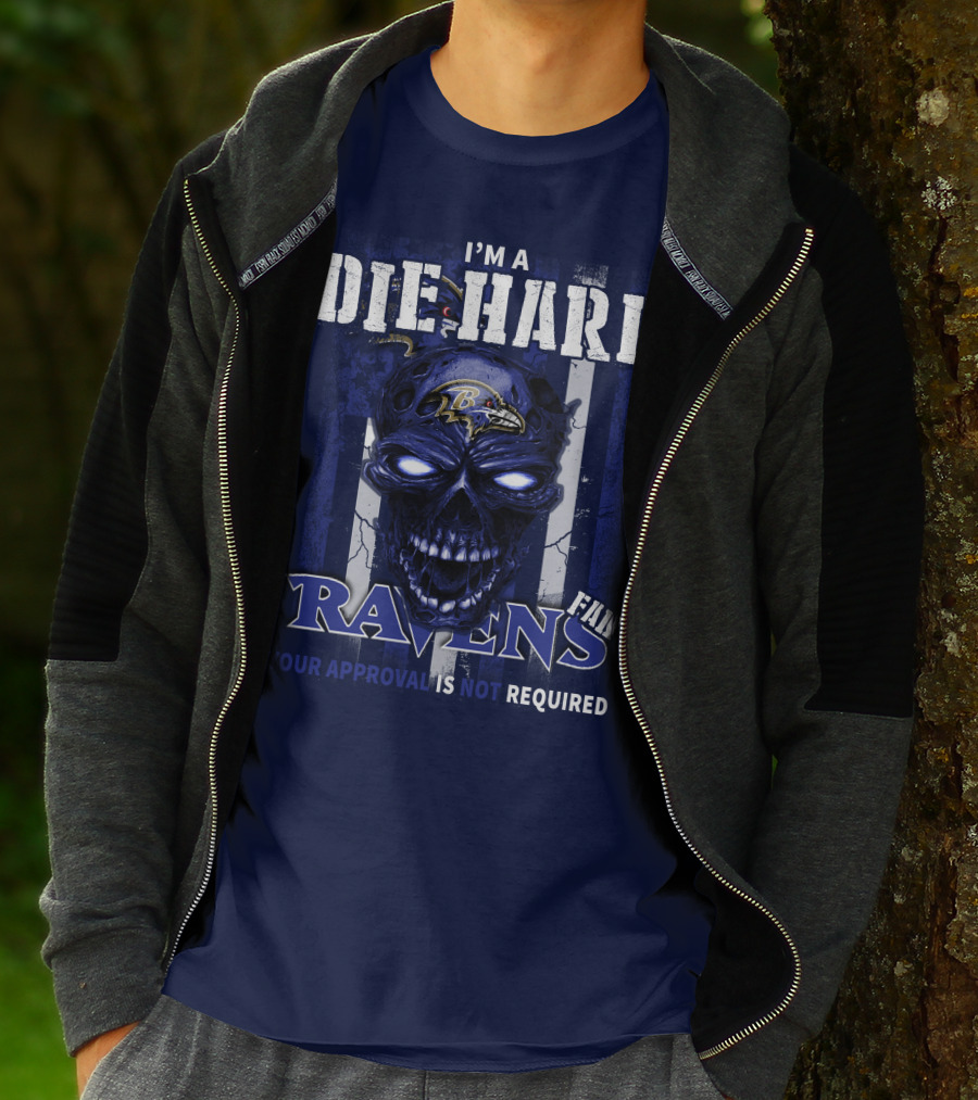 I'm A Die Hard Ravens Fan Your Approval Is Not Required T-Shirt