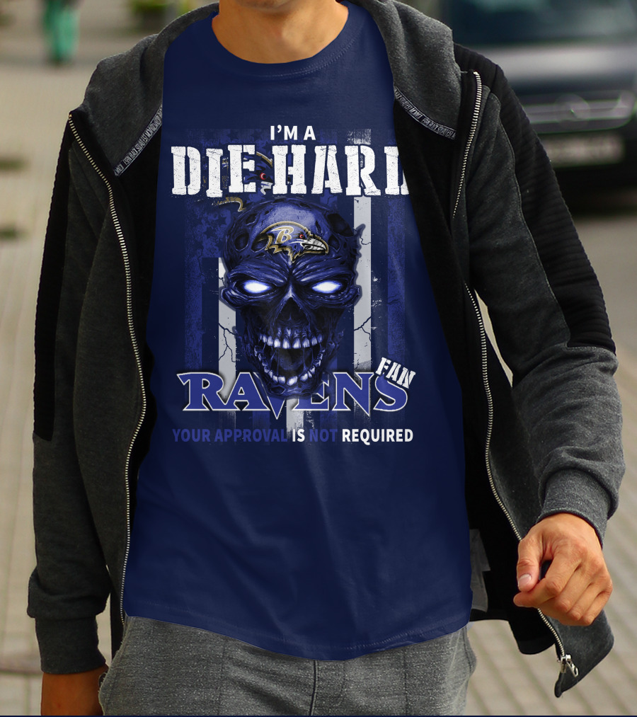 I'm A Die Hard Ravens Fan Your Approval Is Not Required T-Shirt