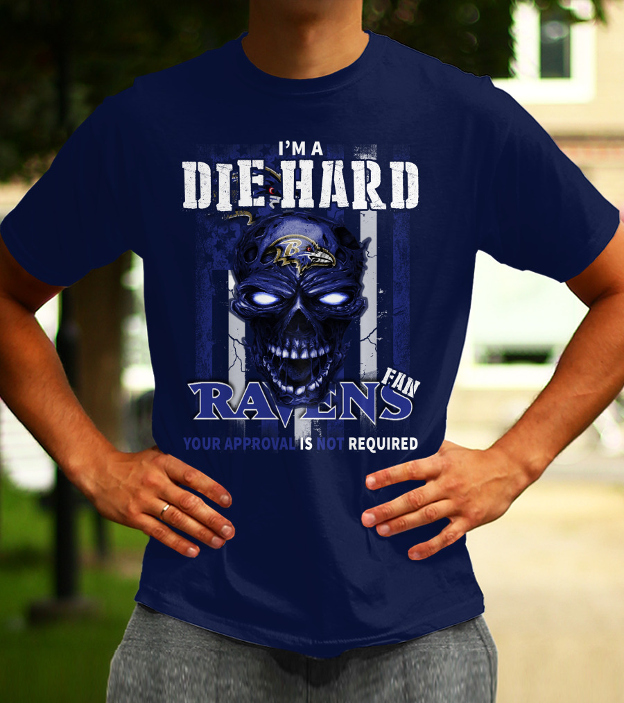 I'm A Die Hard Ravens Fan Your Approval Is Not Required T-Shirt