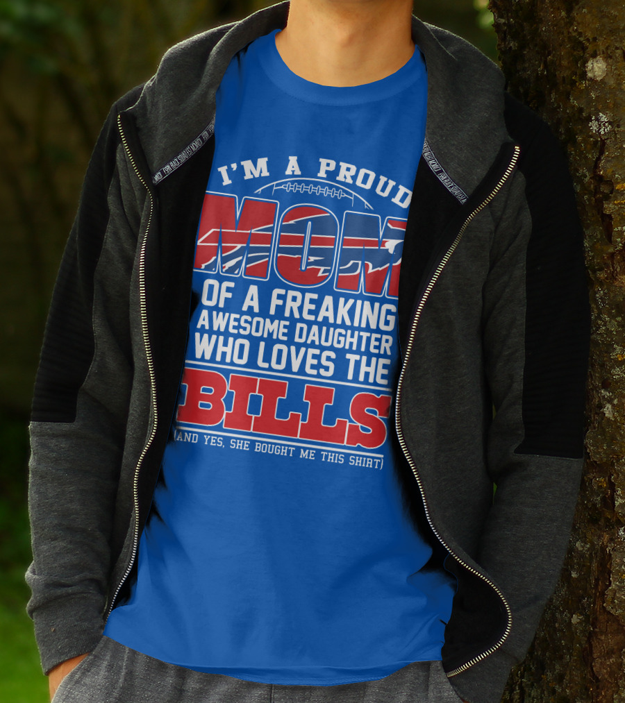 I'm A Proud Mom Of A Freaking Awesome Daughter Who Loves The Bills T-Shirt