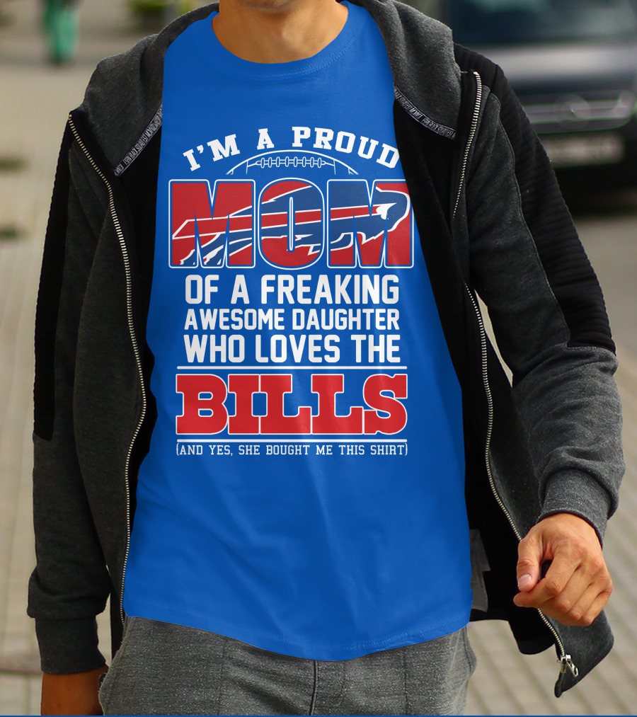I'm A Proud Mom Of A Freaking Awesome Daughter Who Loves The Bills T-Shirt