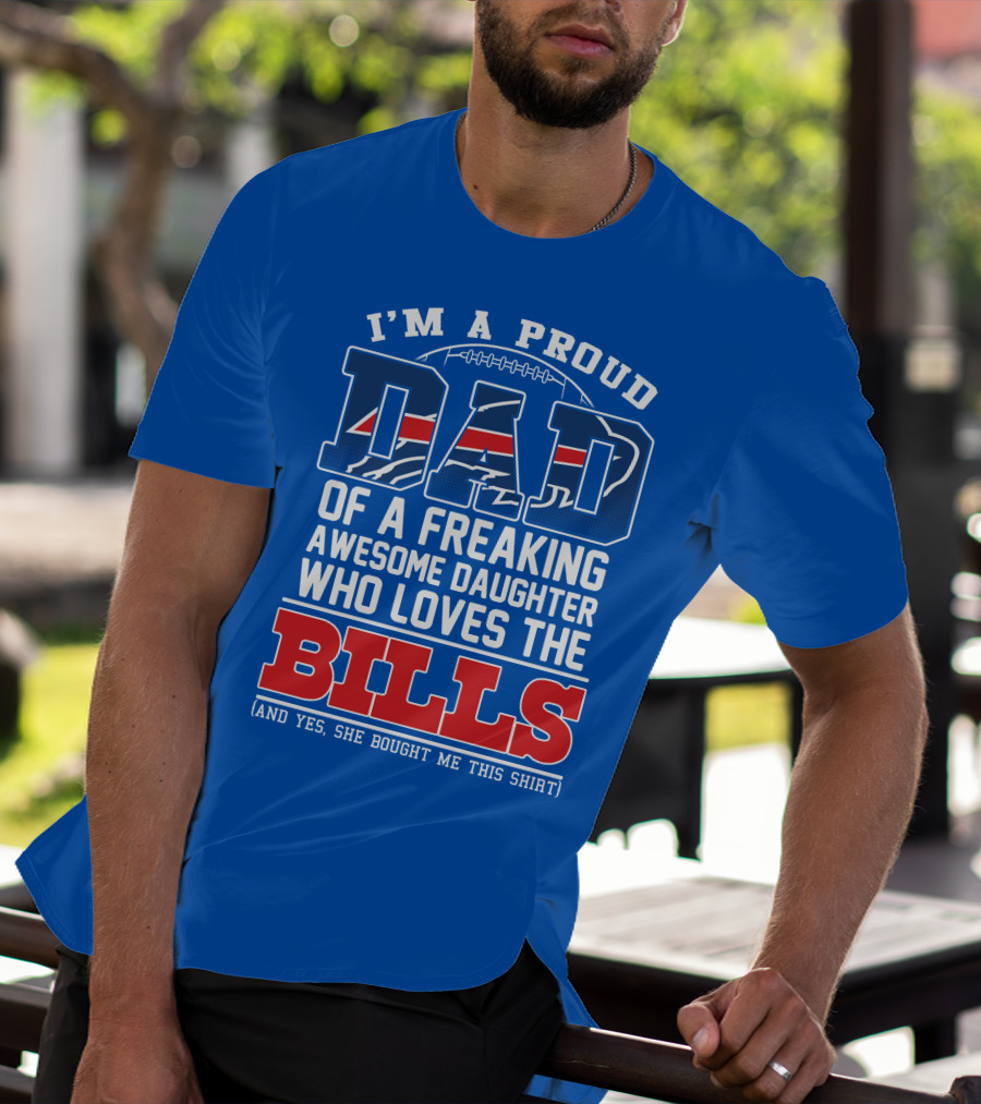 I'm A Proud Dad Of A Freaking Awesome Daughter Who Loves The Bills T-Shirt