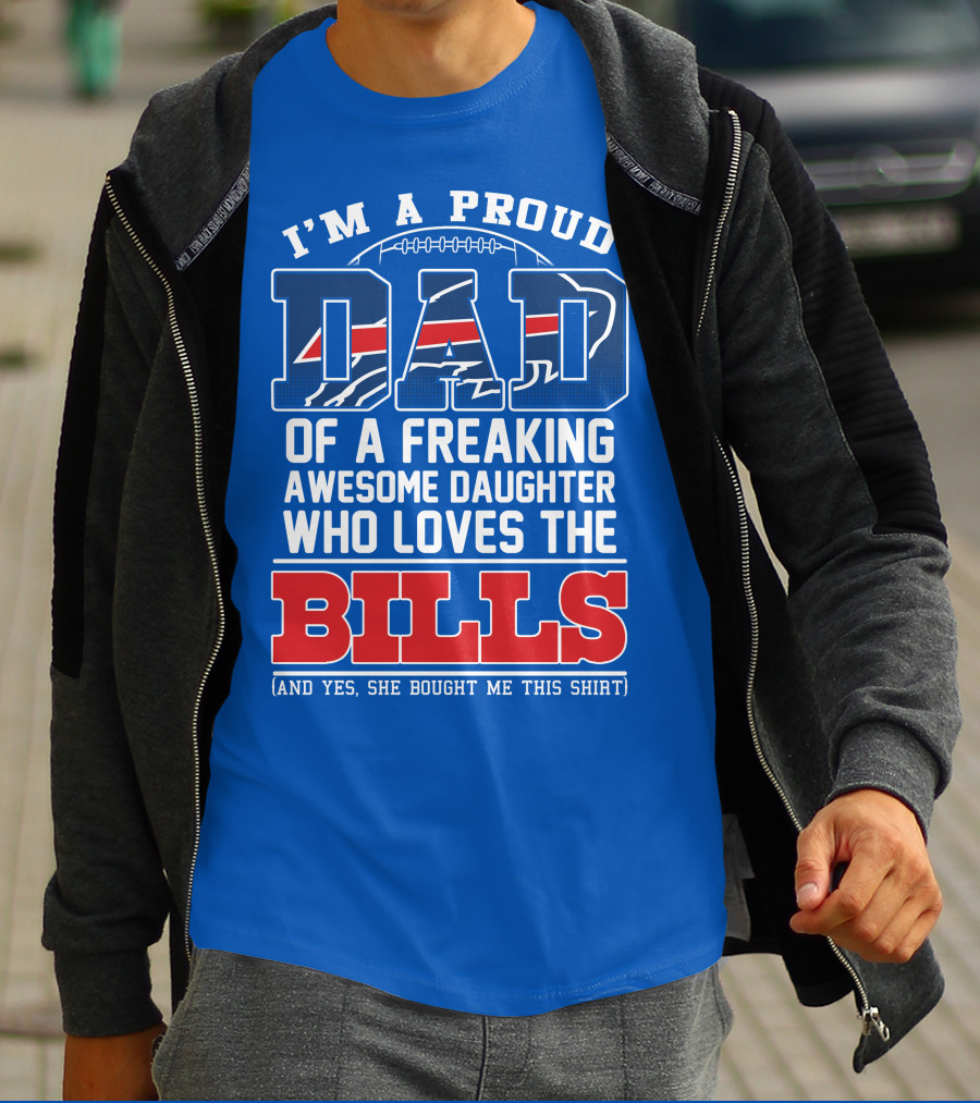 I'm A Proud Dad Of A Freaking Awesome Daughter Who Loves The Bills T-Shirt