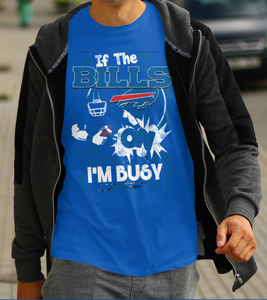 If The Bills Are On I'm Busy Buffalo Bills Football Fan Game Day Priorities T-Shirt