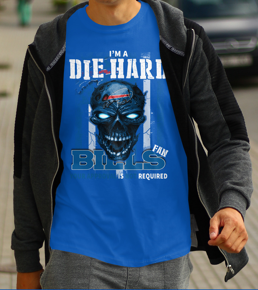 I'm A Die Hard Bills Fan Your Approval Is Not Required T-Shirt