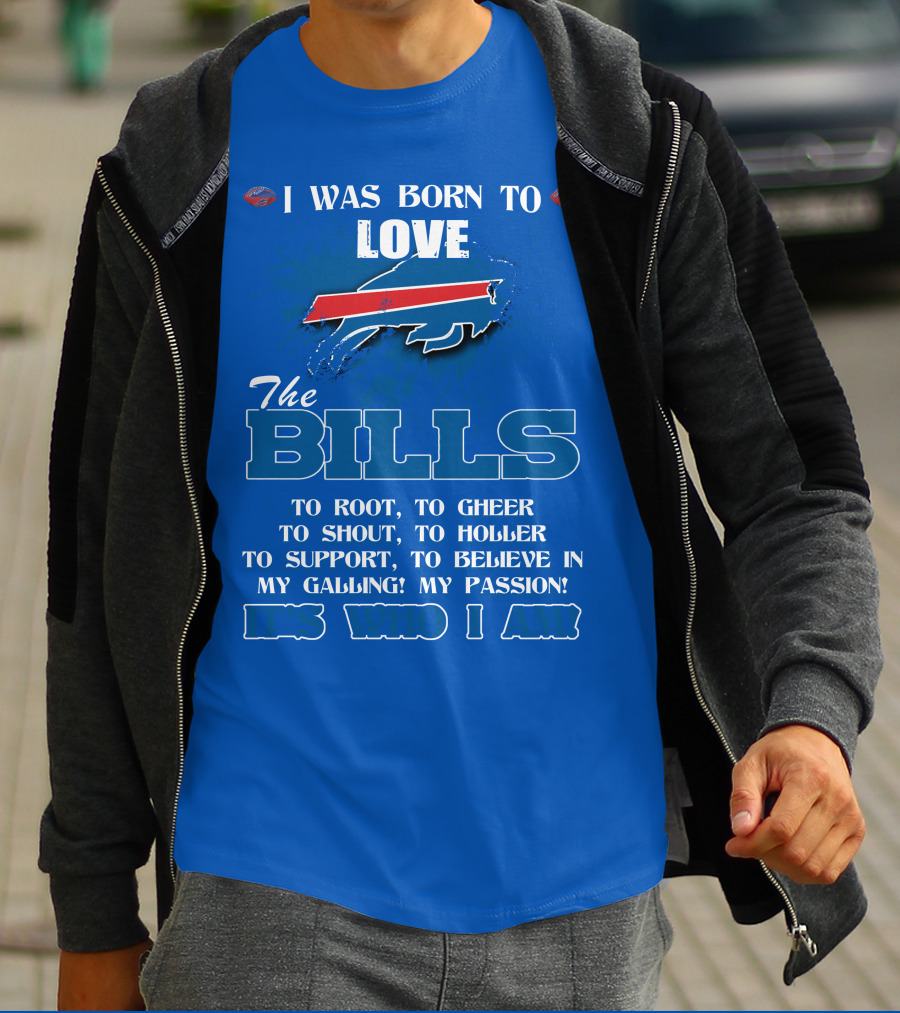 I Was Born To Love The Buffalo Bills It's Who I Am T-Shirt