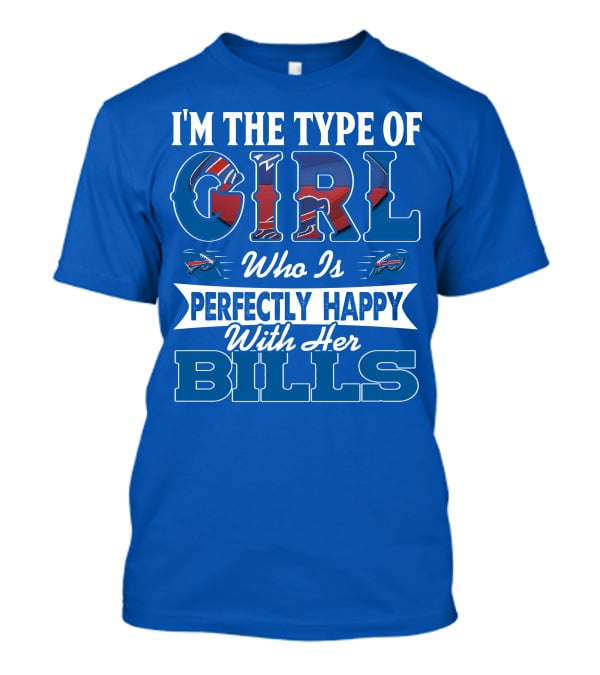 I'm The Type Of Girl Who Is Perfectly Happy With Her Bills Buffalo Bills T-Shirt