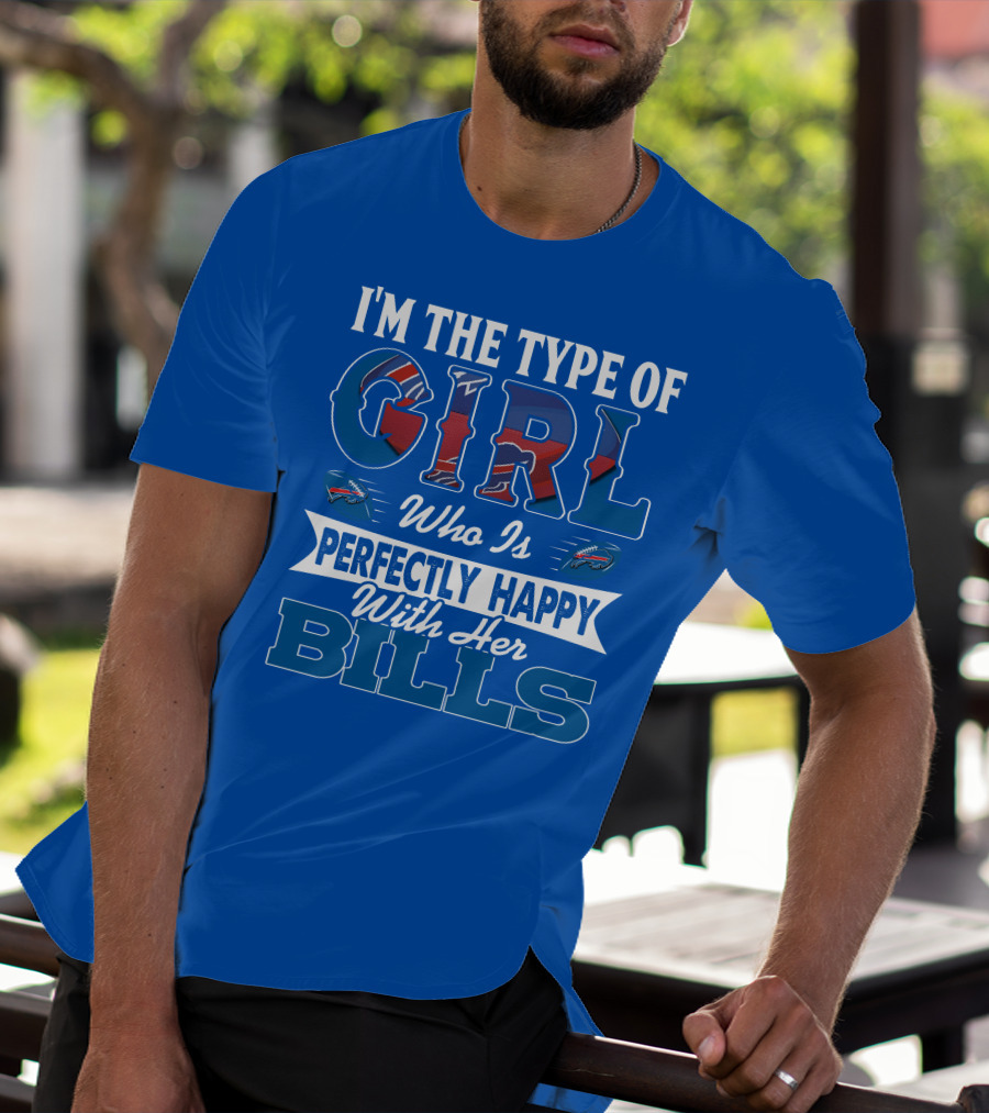 I'm The Type Of Girl Who Is Perfectly Happy With Her Bills Buffalo Bills T-Shirt