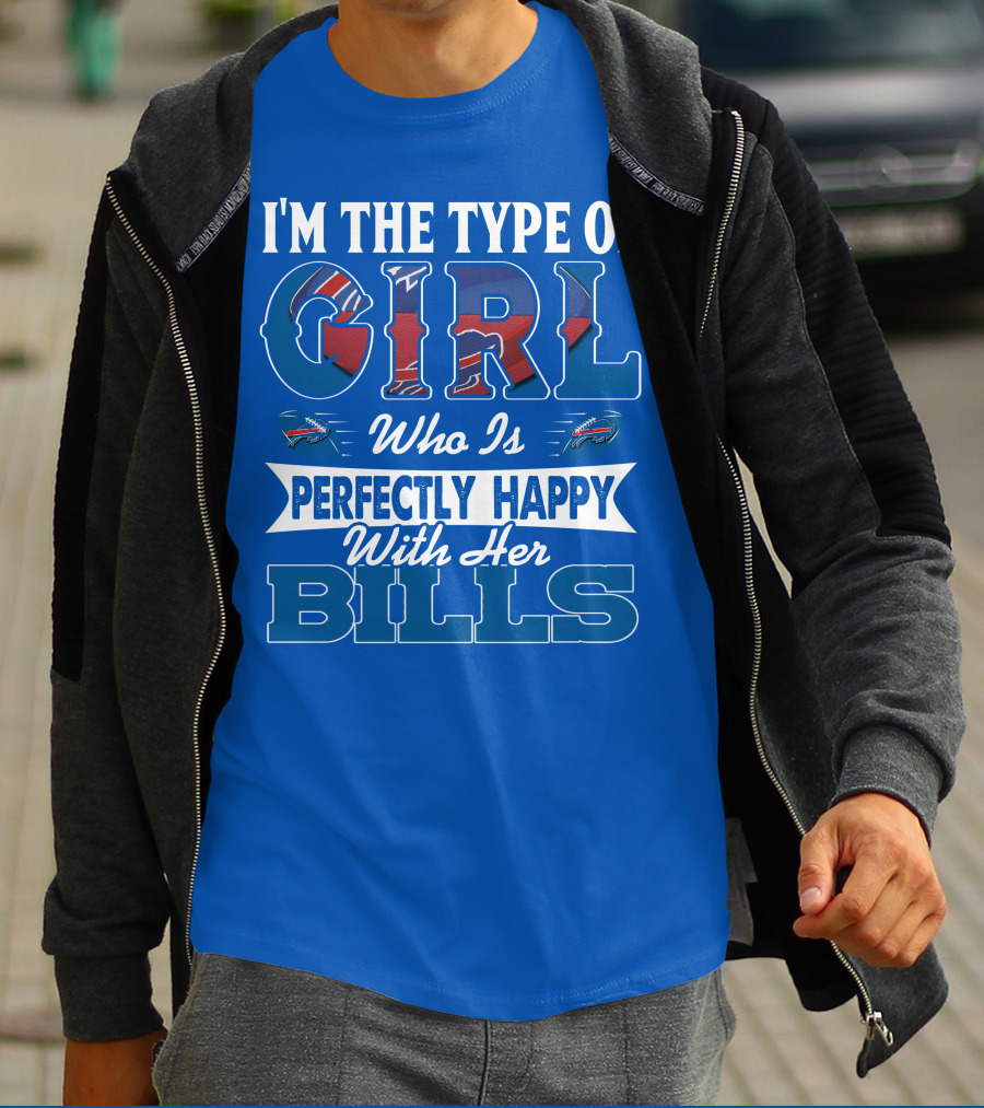 I'm The Type Of Girl Who Is Perfectly Happy With Her Bills Buffalo Bills T-Shirt