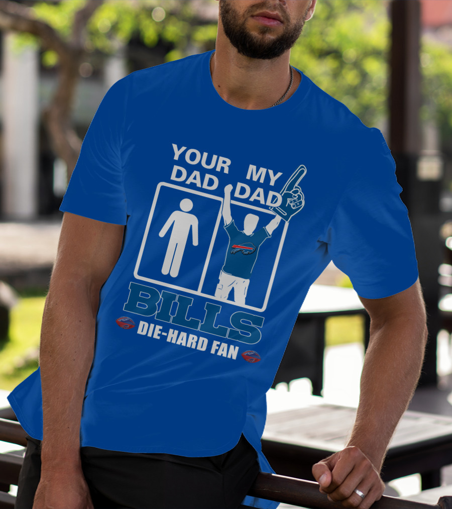 YOUR DAD MY DAD BILLS DIE-HARD FAN T-Shirt