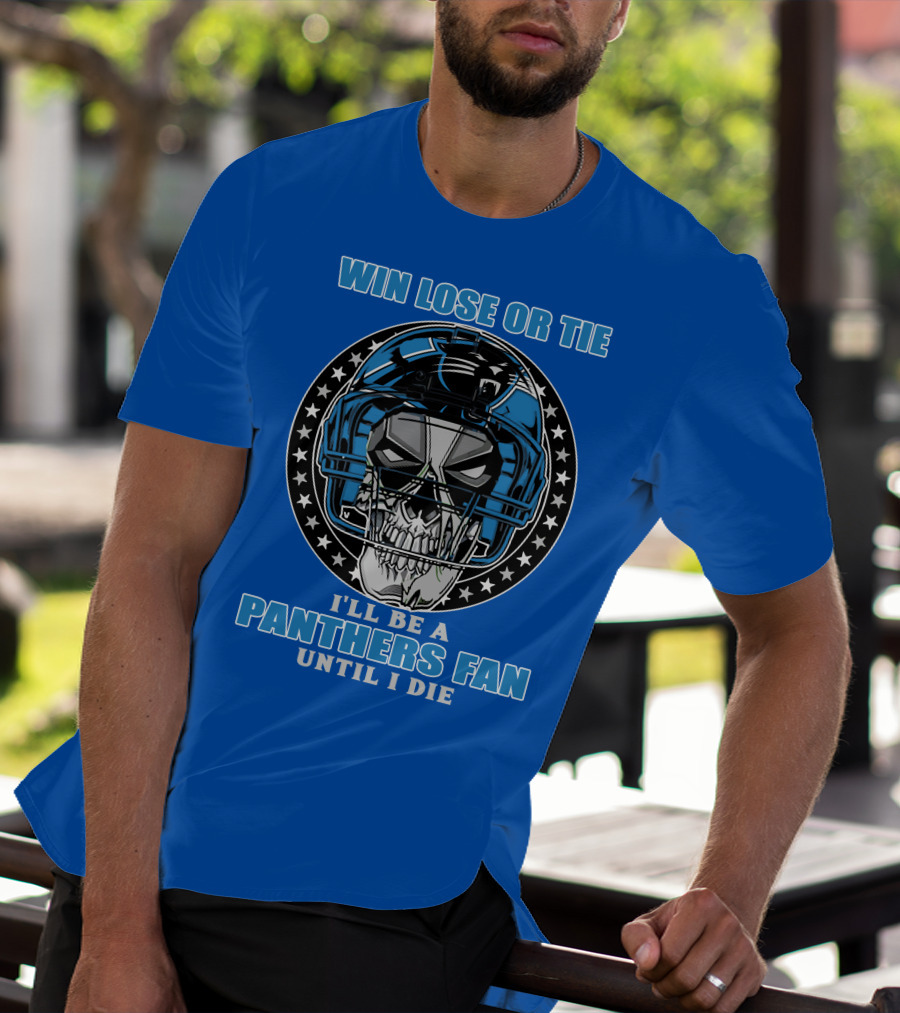 Win Lose Or Tie I'll Be A Panthers Fan Until I Die T-Shirt