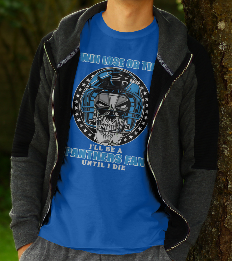Win Lose Or Tie I'll Be A Panthers Fan Until I Die T-Shirt