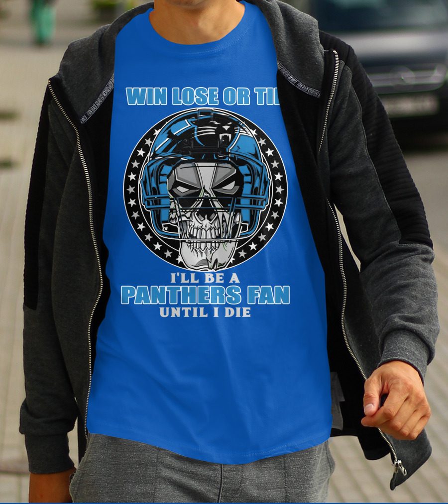 Win Lose Or Tie I'll Be A Panthers Fan Until I Die T-Shirt