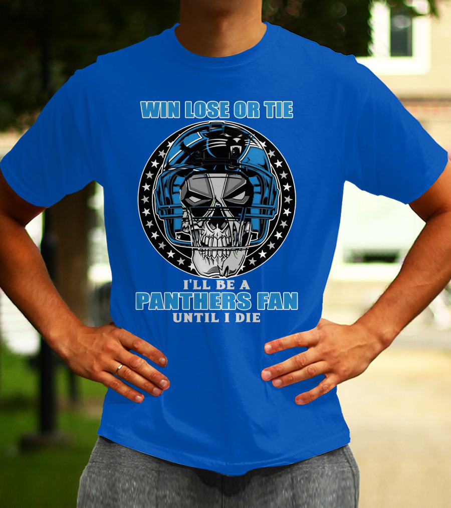 Win Lose Or Tie I'll Be A Panthers Fan Until I Die T-Shirt