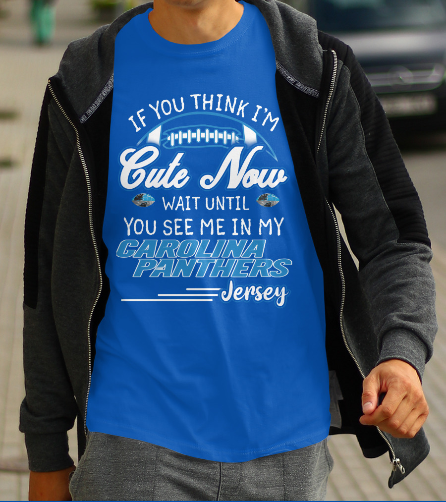 If You Think I'm Cute Now Wait Until You See Me In My Carolina Panthers Jersey T-Shirt