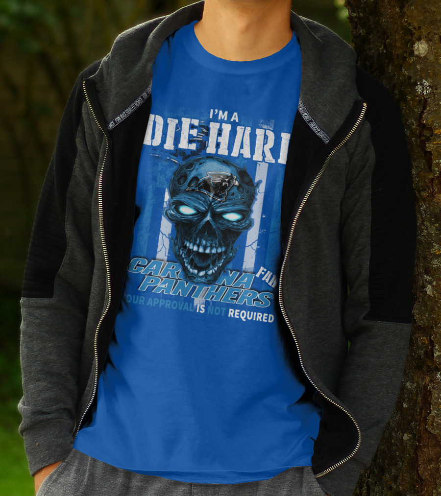 I'm A Die Hard Carolina Panthers Fan Your Approval Is Not Required T-Shirt