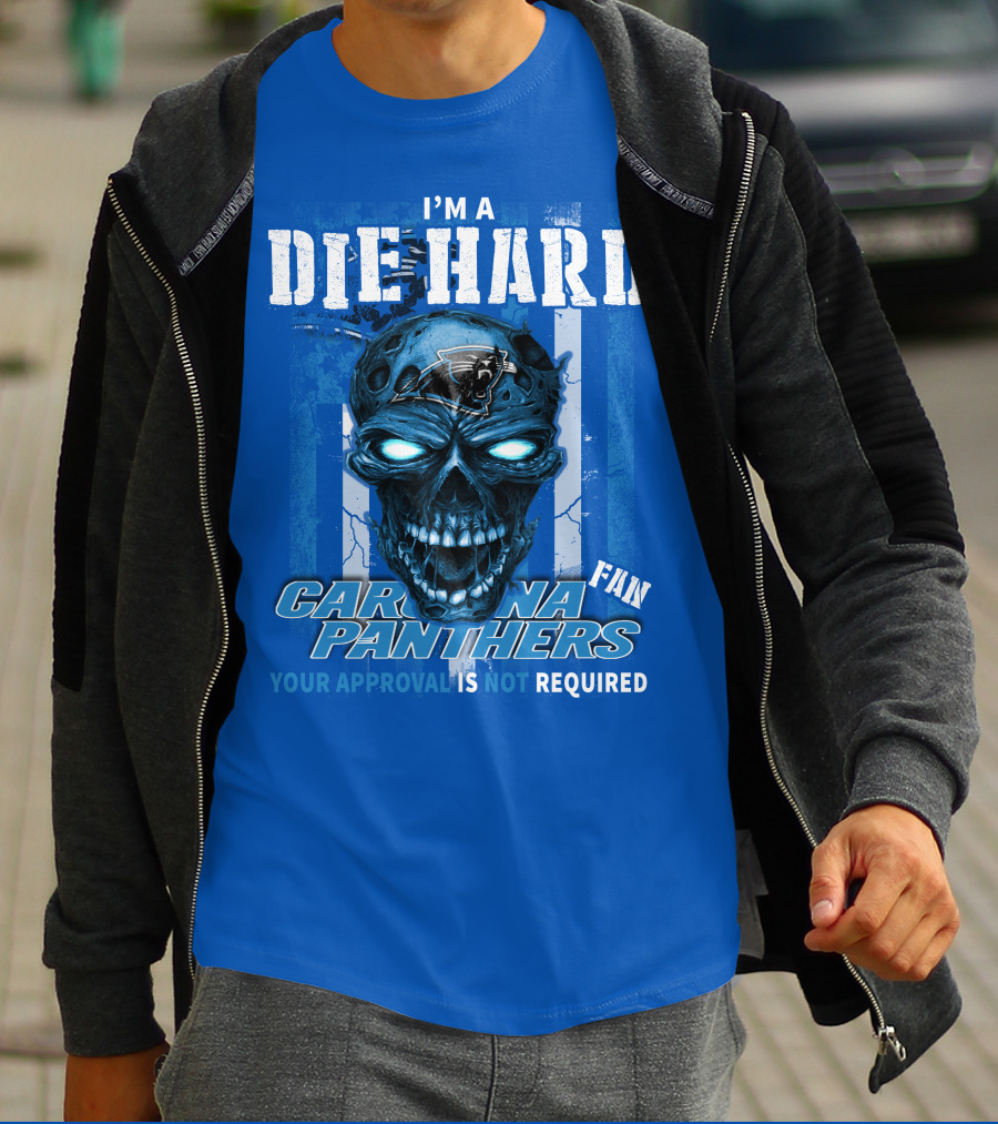 I'm A Die Hard Carolina Panthers Fan Your Approval Is Not Required T-Shirt