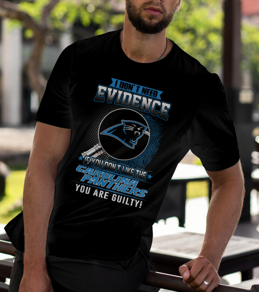 I Don't Need Evidence If You Don't Like The Carolina Panthers You Are Guilty! T-Shirt