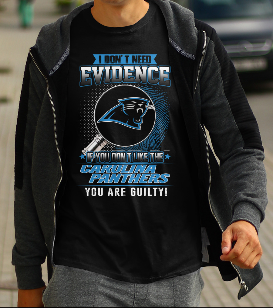 I Don't Need Evidence If You Don't Like The Carolina Panthers You Are Guilty! T-Shirt