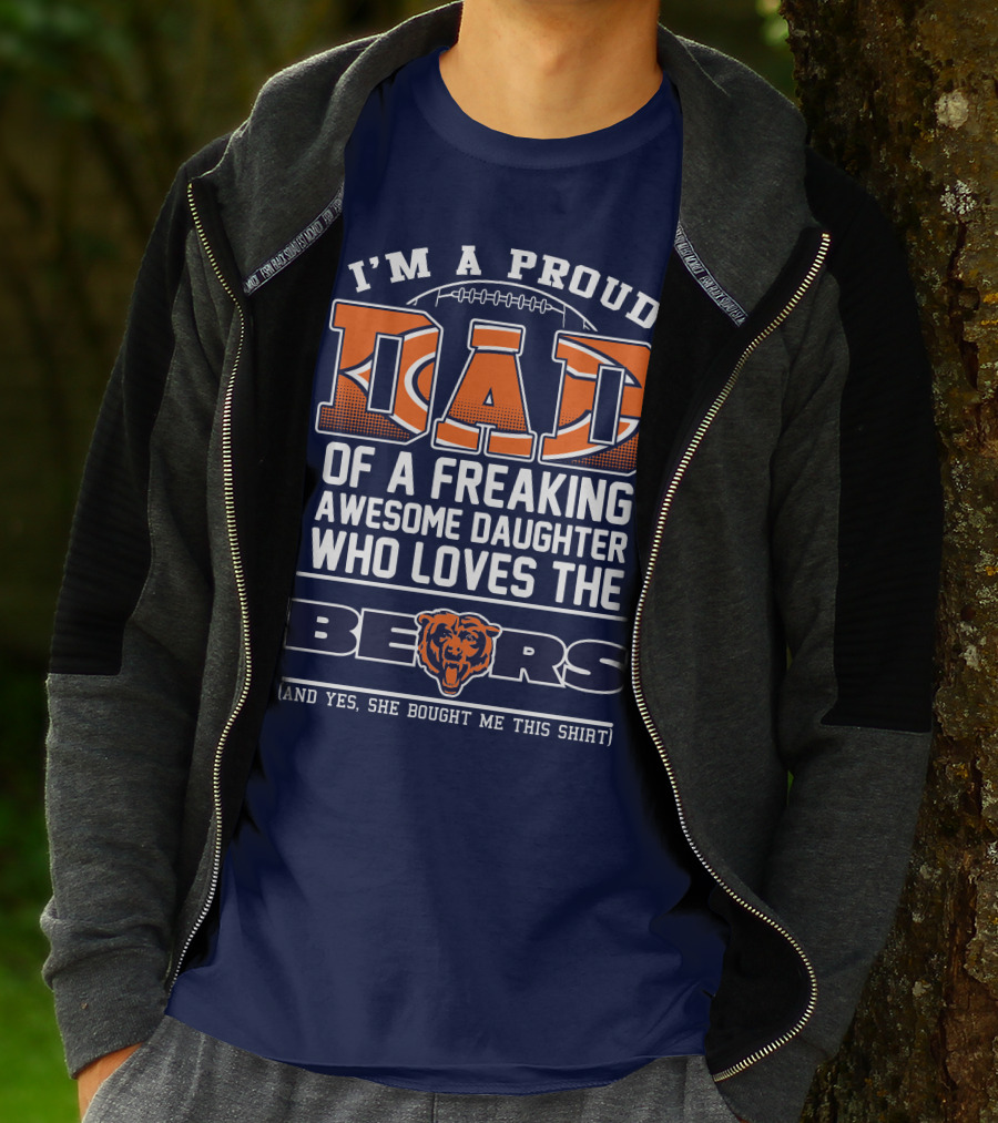I'm A Proud Dad Of A Freaking Awesome Daughter Who Loves The Bears T-Shirt