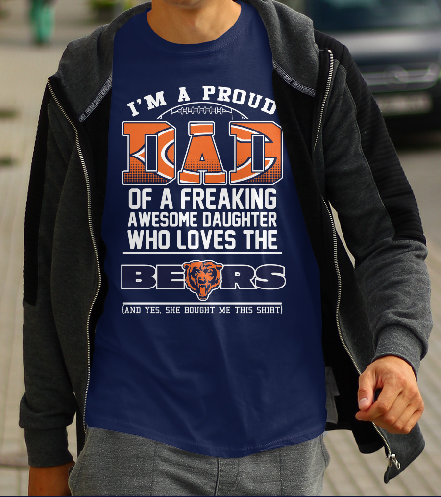I'm A Proud Dad Of A Freaking Awesome Daughter Who Loves The Bears T-Shirt