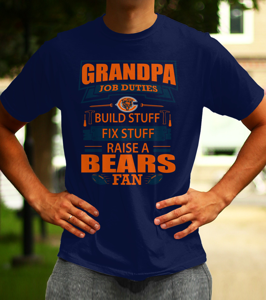 Grandpa Job Duties Chicago Bears Build Stuff Fix Stuff Raise A Bears Fan T-Shirt